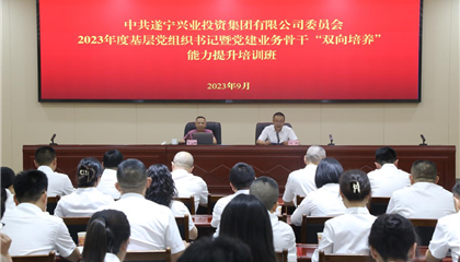 遂寧興業(yè)集團(tuán)黨委舉辦2023年度基層黨組織書記暨黨建業(yè)務(wù)骨干“雙向培養(yǎng)”能力提升培訓(xùn)班